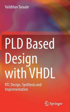 PLD Based Design with VHDL: RTL Design, Synthesis and Implementation de Vaibbhav Taraate