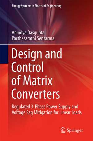 Design and Control of Matrix Converters: Regulated 3-Phase Power Supply and Voltage Sag Mitigation for Linear Loads de Anindya Dasgupta