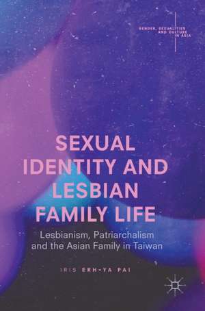 Sexual Identity and Lesbian Family Life: Lesbianism, Patriarchalism and the Asian Family in Taiwan de Iris Erh-Ya Pai