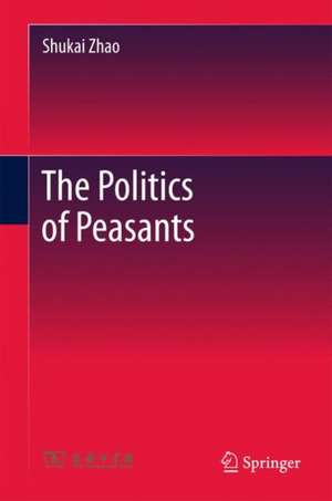 The Politics of Peasants de Shukai Zhao