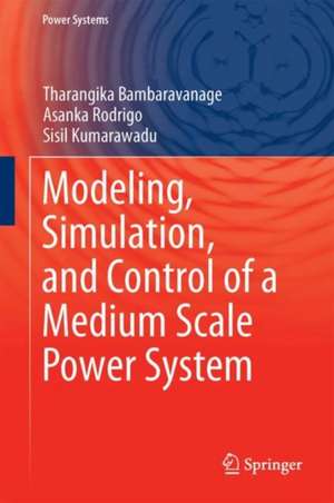 Modeling, Simulation, and Control of a Medium-Scale Power System de Tharangika Bambaravanage