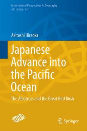 Japanese Advance into the Pacific Ocean: The Albatross and the Great Bird Rush de Akitoshi Hiraoka