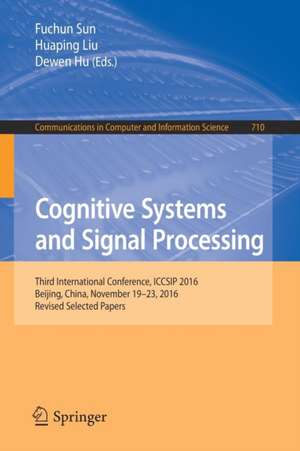 Cognitive Systems and Signal Processing: Third International Conference, ICCSIP 2016, Beijing, China, November 19–23, 2016, Revised Selected Papers de Fuchun Sun