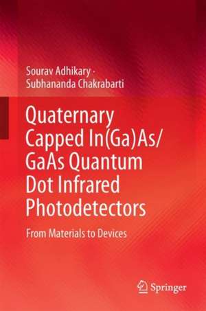 Quaternary Capped In(Ga)As/GaAs Quantum Dot Infrared Photodetectors: From Materials to Devices de Sourav Adhikary