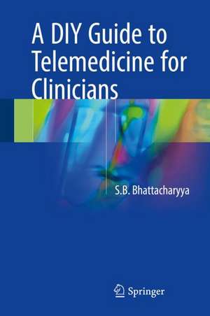 A DIY Guide to Telemedicine for Clinicians de S.B. Bhattacharyya