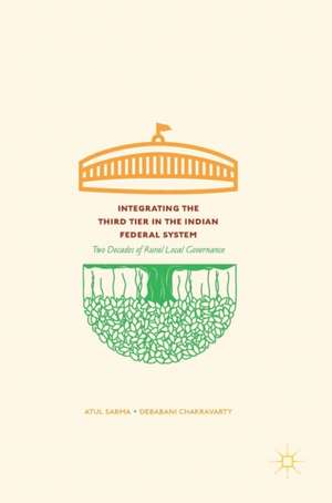 Integrating the Third Tier in the Indian Federal System: Two Decades of Rural Local Governance de Atul Sarma