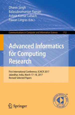 Advanced Informatics for Computing Research: First International Conference, ICAICR 2017, Jalandhar, India, March 17–18, 2017, Revised Selected Papers de Dharm Singh