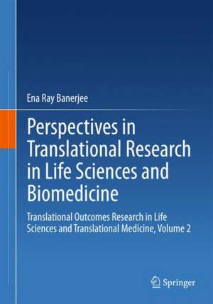 Perspectives in Translational Research in Life Sciences and Biomedicine: Translational Outcomes Research in Life Sciences and Translational Medicine, Volume 2 de Ena Ray Banerjee