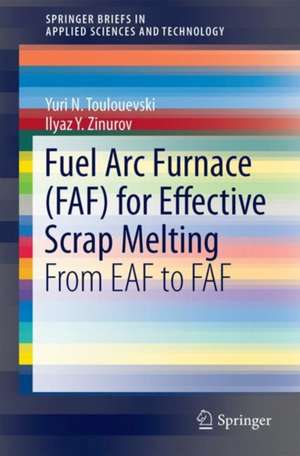 Fuel Arc Furnace (FAF) for Effective Scrap Melting: From EAF to FAF de Yuri N. Toulouevski