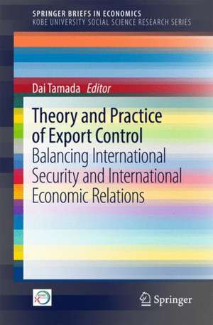 Theory and Practice of Export Control: Balancing International Security and International Economic Relations de Dai Tamada