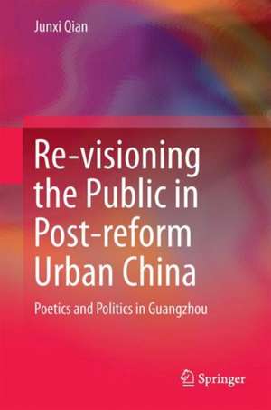 Re-visioning the Public in Post-reform Urban China: Poetics and Politics in Guangzhou de Junxi Qian