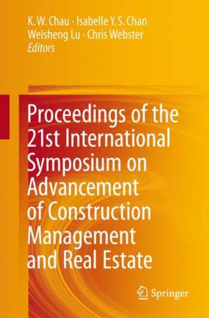 Proceedings of the 21st International Symposium on Advancement of Construction Management and Real Estate de K. W. Chau