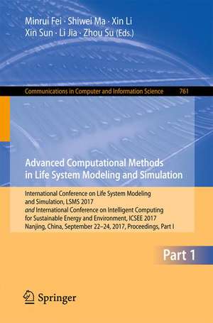 Advanced Computational Methods in Life System Modeling and Simulation: International Conference on Life System Modeling and Simulation, LSMS 2017 and International Conference on Intelligent Computing for Sustainable Energy and Environment, ICSEE 2017, Nanjing, China, September 22-24, 2017, Proceedings, Part I de Minrui Fei