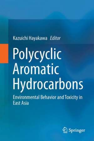 Polycyclic Aromatic Hydrocarbons: Environmental Behavior and Toxicity in East Asia de Kazuichi Hayakawa