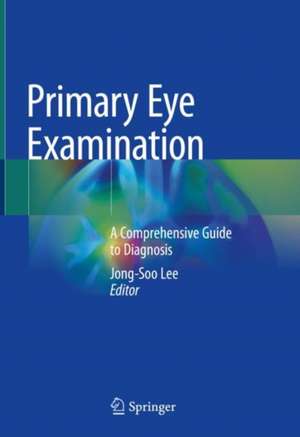 Primary Eye Examination: A Comprehensive Guide to Diagnosis de Jong-Soo Lee