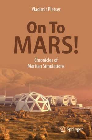 On To Mars!: Chronicles of Martian Simulations de Vladimir PLETSER