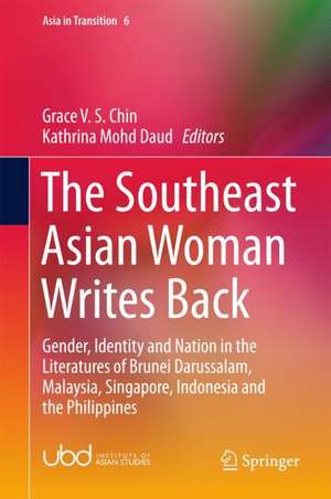 The Southeast Asian Woman Writes Back: Gender, Identity and Nation in the Literatures of Brunei Darussalam, Malaysia, Singapore, Indonesia and the Philippines de Grace V. S. Chin