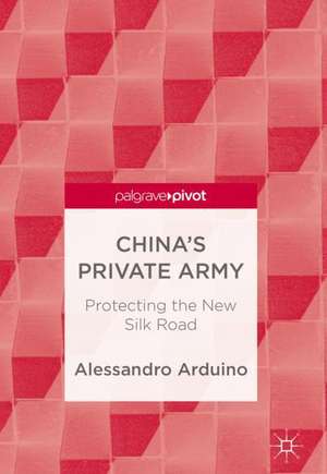 China's Private Army: Protecting the New Silk Road de Alessandro Arduino