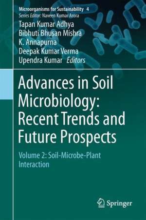 Advances in Soil Microbiology: Recent Trends and Future Prospects: Volume 2: Soil-Microbe-Plant Interaction de Tapan Kumar Adhya