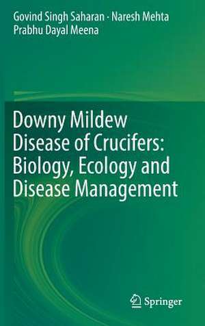 Downy Mildew Disease of Crucifers: Biology, Ecology and Disease Management de Govind Singh Saharan