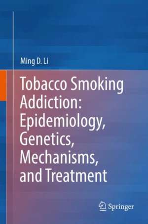 Tobacco Smoking Addiction: Epidemiology, Genetics, Mechanisms, and Treatment de Ming D. Li