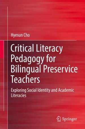 Critical Literacy Pedagogy for Bilingual Preservice Teachers: Exploring Social Identity and Academic Literacies de Hyesun Cho