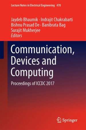 Communication, Devices, and Computing: Proceedings of ICCDC 2017 de Jaydeb Bhaumik