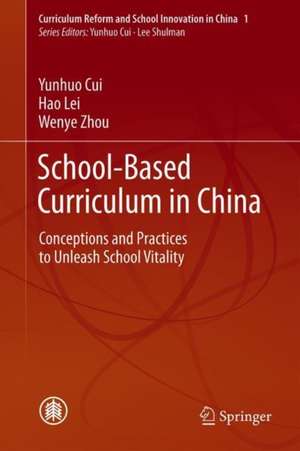 School-Based Curriculum in China: Conceptions and Practices to Unleash School Vitality de Yunhuo Cui