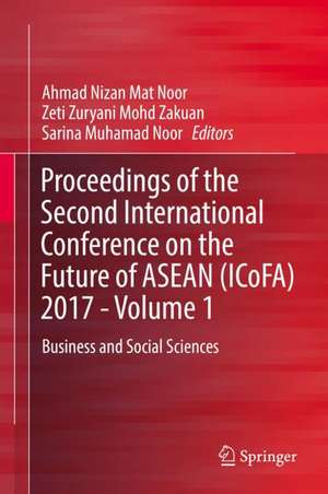 Proceedings of the Second International Conference on the Future of ASEAN (ICoFA) 2017 - Volume 1: Business and Social Sciences de Ahmad Nizan Mat Noor