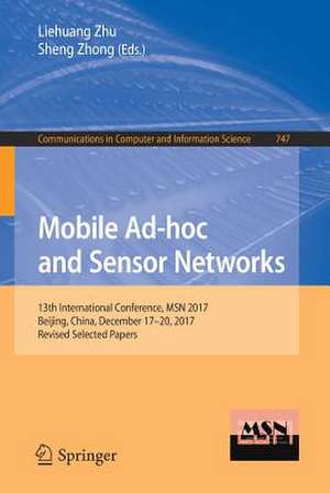 Mobile Ad-hoc and Sensor Networks: 13th International Conference, MSN 2017, Beijing, China, December 17-20, 2017, Revised Selected Papers de Liehuang Zhu