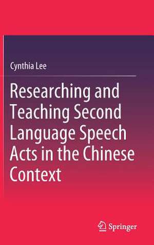 Researching and Teaching Second Language Speech Acts in the Chinese Context de Cynthia Lee