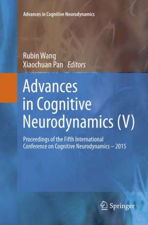 Advances in Cognitive Neurodynamics (V): Proceedings of the Fifth International Conference on Cognitive Neurodynamics - 2015 de Rubin Wang