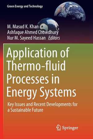 Application of Thermo-fluid Processes in Energy Systems: Key Issues and Recent Developments for a Sustainable Future de M. Masud K. Khan