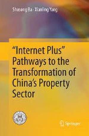 “Internet Plus” Pathways to the Transformation of China’s Property Sector de Shusong Ba