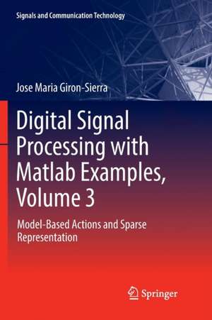 Digital Signal Processing with Matlab Examples, Volume 3: Model-Based Actions and Sparse Representation de Jose Maria Giron-Sierra