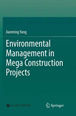 Environmental Management in Mega Construction Projects de Jianming Yang