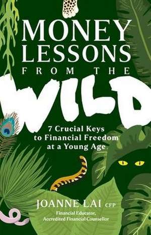 Money Lessons from the Wild: 7 Crucial Keys to Financial Freedom at a Young Age de Joanne Lai