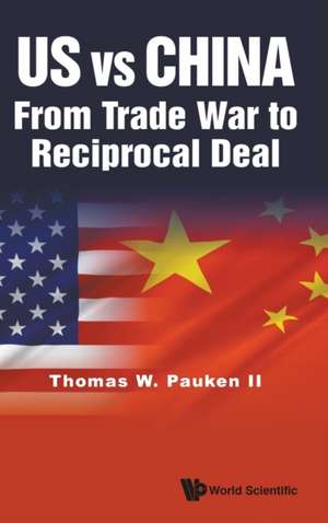 Us Vs China: From Trade War to Reciprocal Deal de Thomas Weir Pauken II