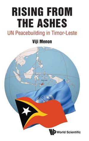 Rising from the Ashes: Un Peacebuilding in Timor-Leste de Vijayalakshmi Menon