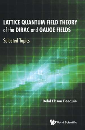 LATTICE QUANTUM FIELD THEORY OF THE DIRAC AND GAUGE FIELDS de Belal Ehsan Baaquie