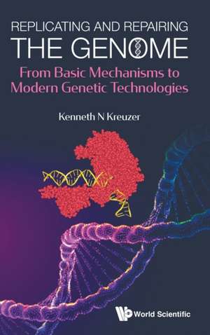 Replicating and Repairing the Genome: From Basic Mechanisms to Modern Genetic Technologies de Kenneth N Kreuzer