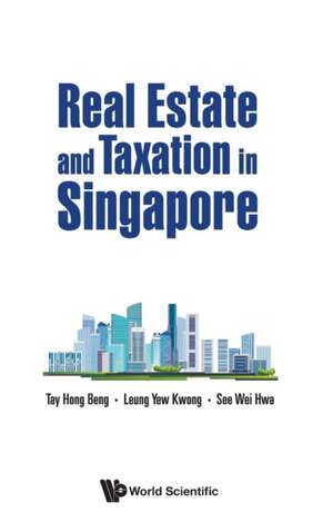 Real Estate and Taxation in Singapore de Yew Kwong Leung & Wei Hwa Hong Beng Tay