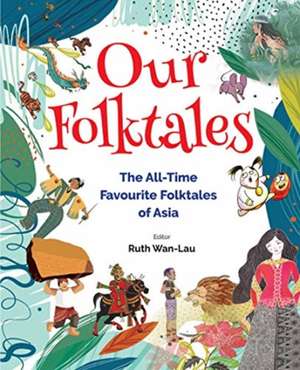 Our Folktales: The All-Time Favourite Folktales of Asia de Ruth Wan-Lau