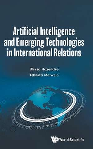 Artificial Intelligence and Emerging Technologies in International Relations de Bhaso Ndzendze