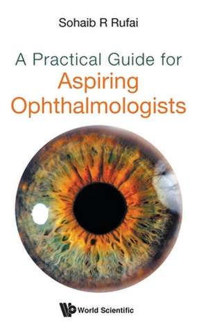 PRACTICAL GUIDE FOR ASPIRING OPHTHALMOLOGISTS, A de Sohaib R Rufai