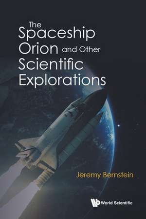 SPACESHIP ORION AND OTHER SCIENTIFIC EXPLORATIONS, THE de Jeremy Bernstein