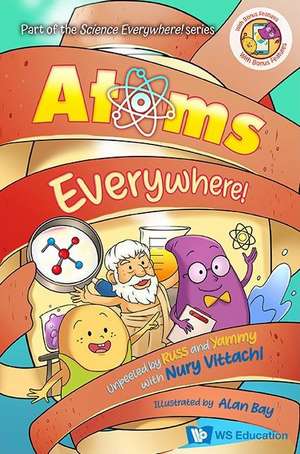 Atoms Everywhere!: Unpeeled by Russ and Yammy with Nury Vittachi de Nury Vittachi