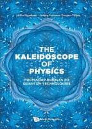 Kaleidoscope of Physics, The: From Soap Bubbles to Quantum Technologies de Attilio Rigamonti