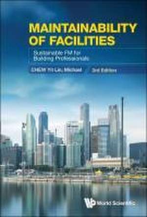 Maintainability of Facilities: Sustainable FM for Building Professionals (3rd Edition) de Yit Lin Michael Chew