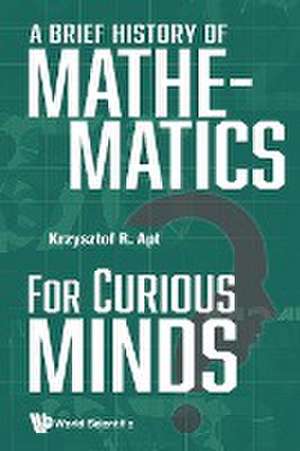 BRIEF HISTORY OF MATHEMATICS FOR CURIOUS MINDS, A de Krzysztof R Apt